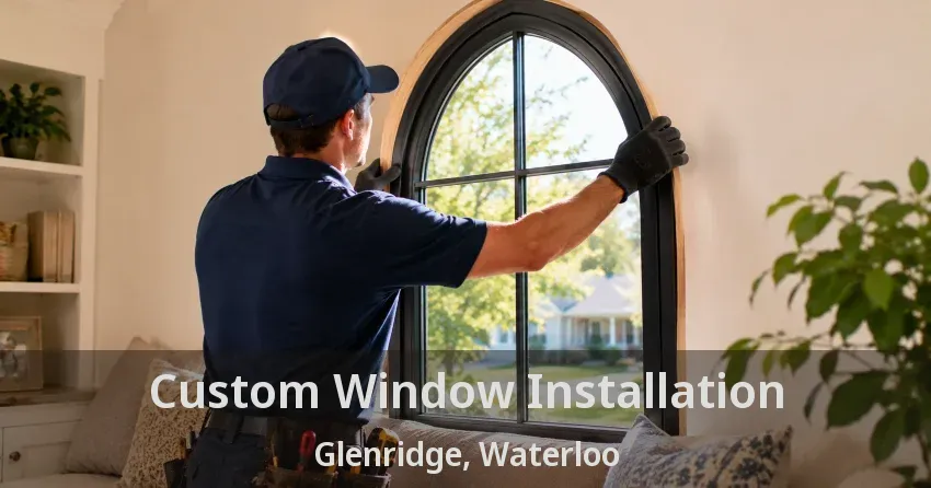 Custom Window Installation Glenridge, Waterloo - ON