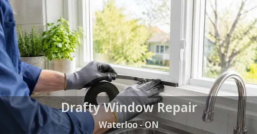 Drafty Window Repair Waterloo - ON