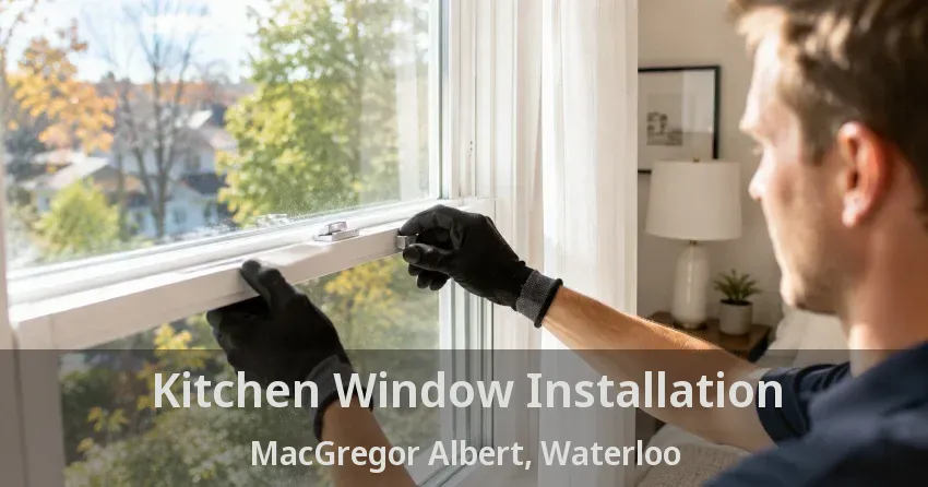 Kitchen Window Installation MacGregor Albert, Waterloo - ON