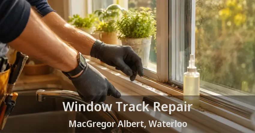 Window Track Repair MacGregor Albert, Waterloo - ON