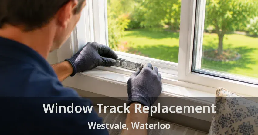 Window Track Replacement Westvale, Waterloo - ON